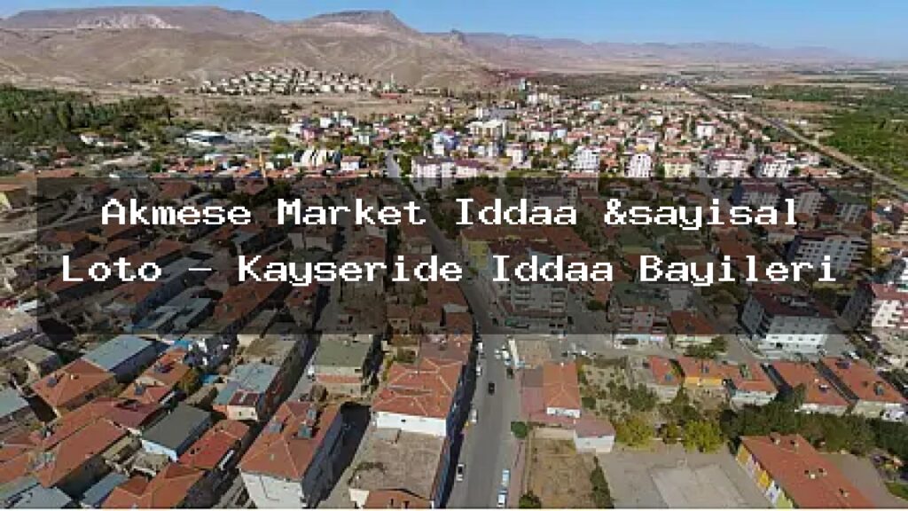 akmese-market-iddaa-sayisal-loto-kayseride-iddaa-bayileri