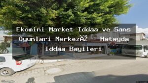 ekomini-market-iddaa-ve-sans-oyunlari-merkez-hatayda-iddaa-bayileri
