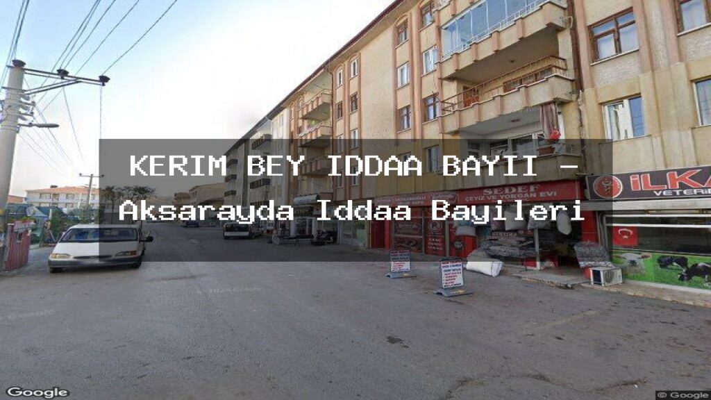 kerim-bey-iddaa-bayii-aksarayda-iddaa-bayileri