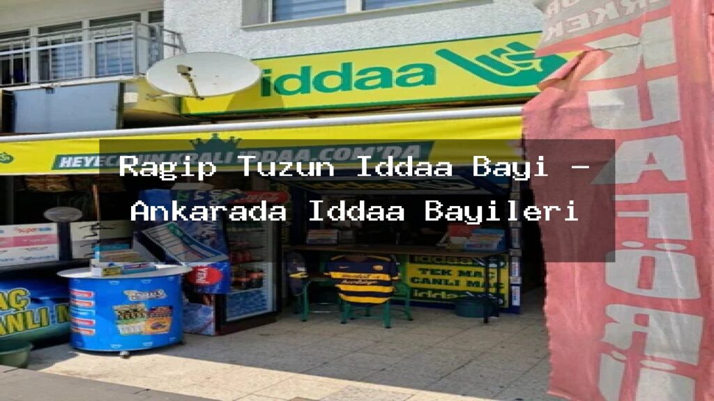 ragip-tuzun-iddaa-bayi-ankarada-iddaa-bayileri
