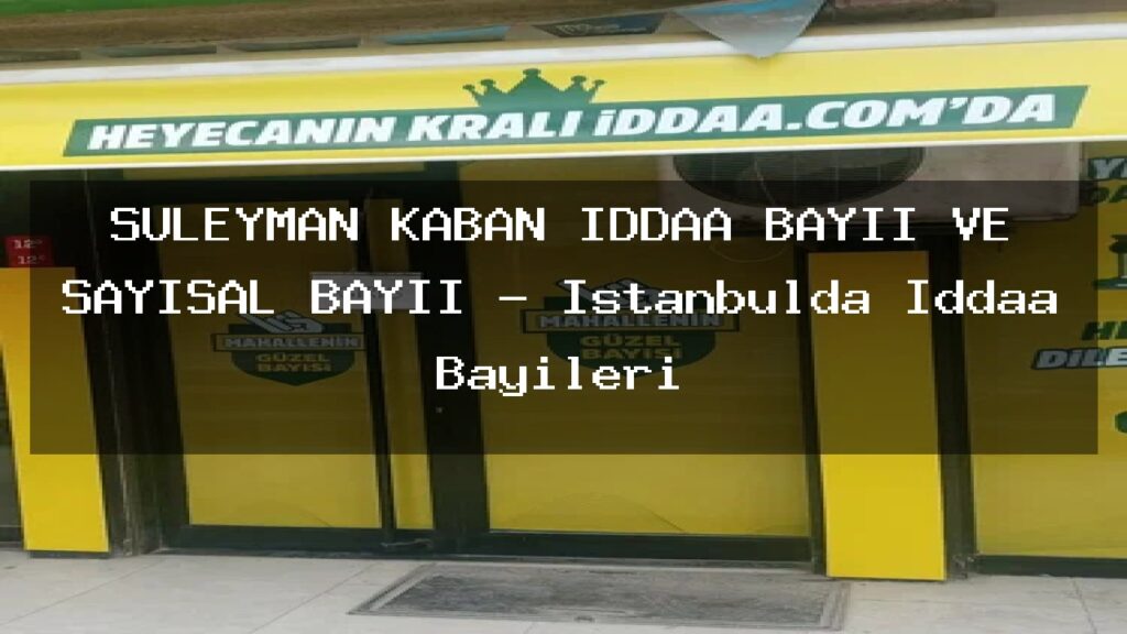 suleyman-kaban-iddaa-bayii-ve-sayisal-bayii-istanbulda-iddaa-bayileri